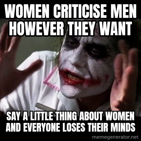 joker mind loss meme: women criticise men however they want / say a little thing about women and everyone loses their minds