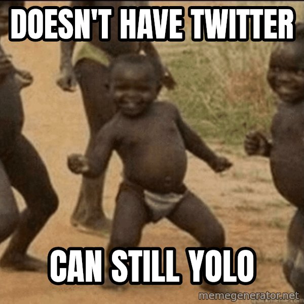 Third World Success meme: Doesn't have twitter / can still YOLO