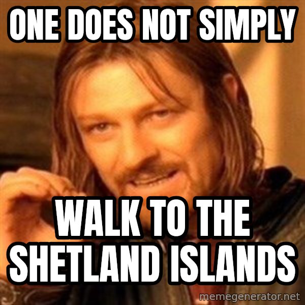 One Does Not Simply A meme: One does not simply / walk to the Shetland Islands