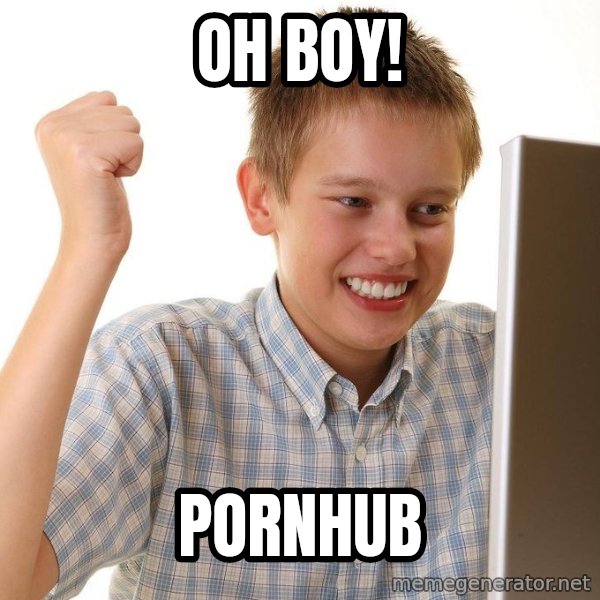 First Day on the internet kid meme: OH BOY! / POrnHub