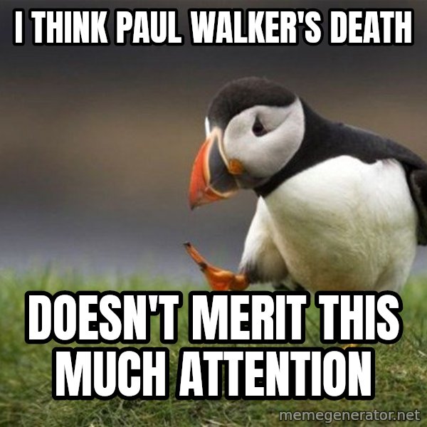Unpopular Opinion Puffin meme: I think Paul walker's death / Doesn't merit this much attention