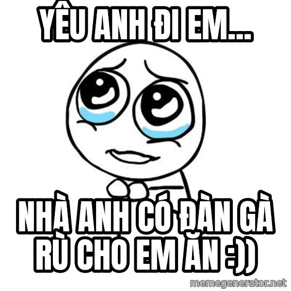 pleaseguy  meme: yêu anh đi em... / nhà anh có đàn gà rù cho em ăn :))