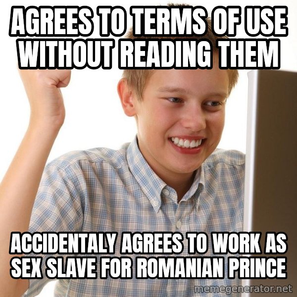 First Day on the internet kid meme: Agrees to terms of use without reading them / accidentaly agrees to work as sex slave for romanian prince
