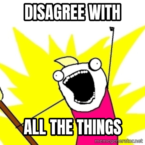 X ALL THE THINGS meme: Disagree with / all the things