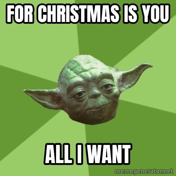 Advice Yoda Gives meme: for christmas is you / all i want