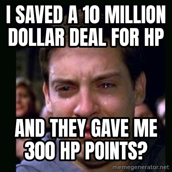 crying peter parker meme: I SAVED A 10 MILLION DOLLAR DEAL FOR HP / AND THEY GAVE ME 300 HP POINTS?