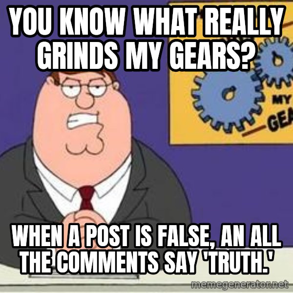 Grinds My Gears Peter Griffin meme: You know what really grinds my gears? / When a post is false, an all the comments say 'truth.'