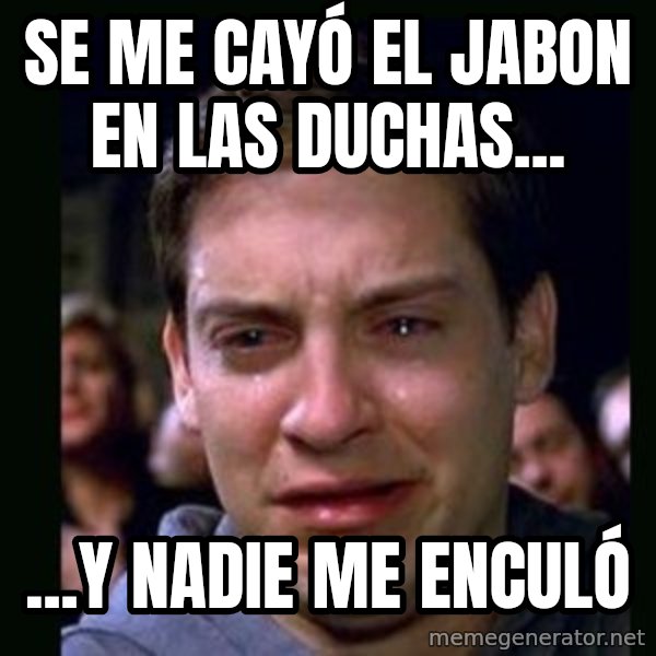crying peter parker meme: se me cayó el jabon en las duchas... / ...y nadie me enculó