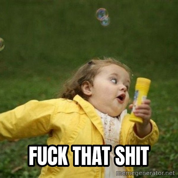 Little girl running away meme: fuck that shit