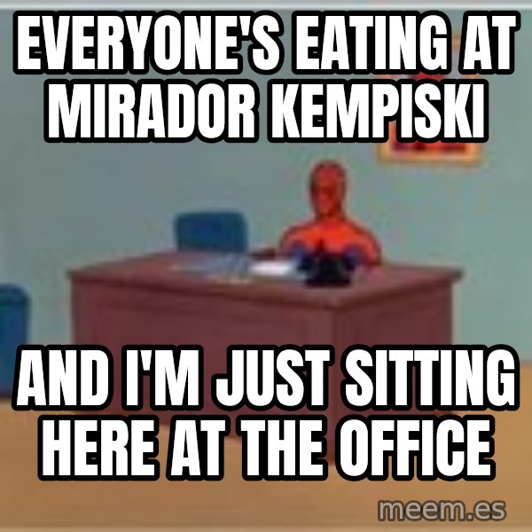 Spider Man Sitting At Desk meme: everyone's eating at mirador kempiski / and i'm just sitting here at the office