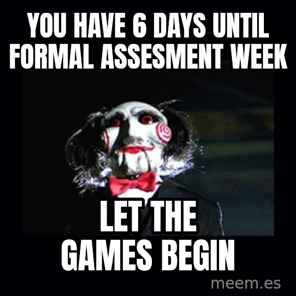 saw jigsaw meme meme: You have 6 days until formal assesment week / let the games begin