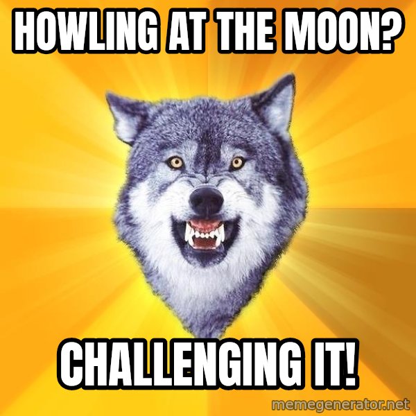 Courage Wolf meme: Howling at the moon? / Challenging it!