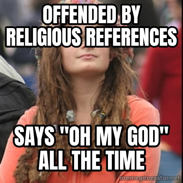 College Liberal meme: Offended by religious references / says "oh my god" all the time