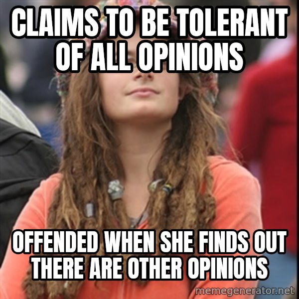 College Liberal meme: claims to be tolerant of all opinions / offended when she finds out there are other opinions