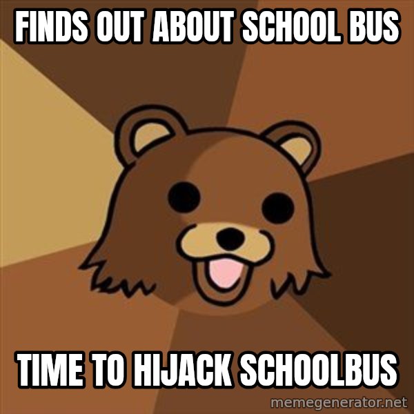 Pedobear meme: finds out about school bus / time to hijack schoolbus