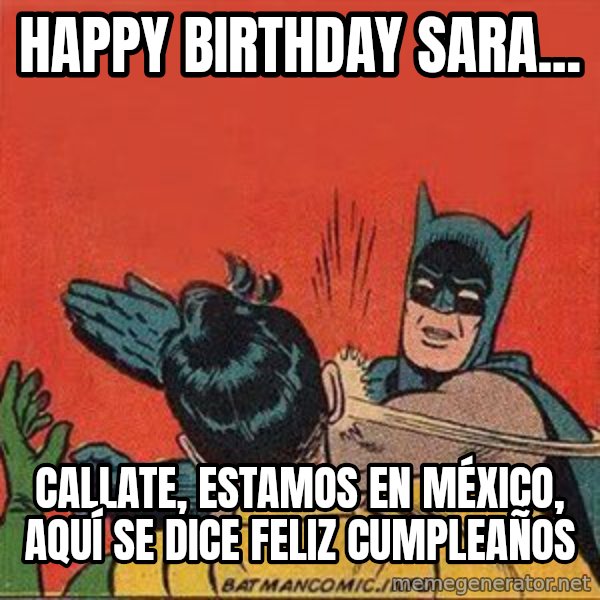 batman slap robin meme: Happy birthday sara... / callate, estamos en méxico, aquí se dice feliz cumpleaños