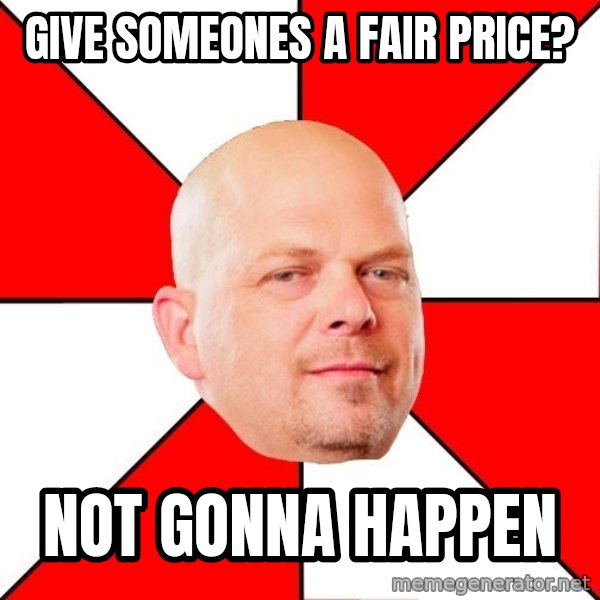Pawn Stars meme: give someones a fair price? / not gonna happen