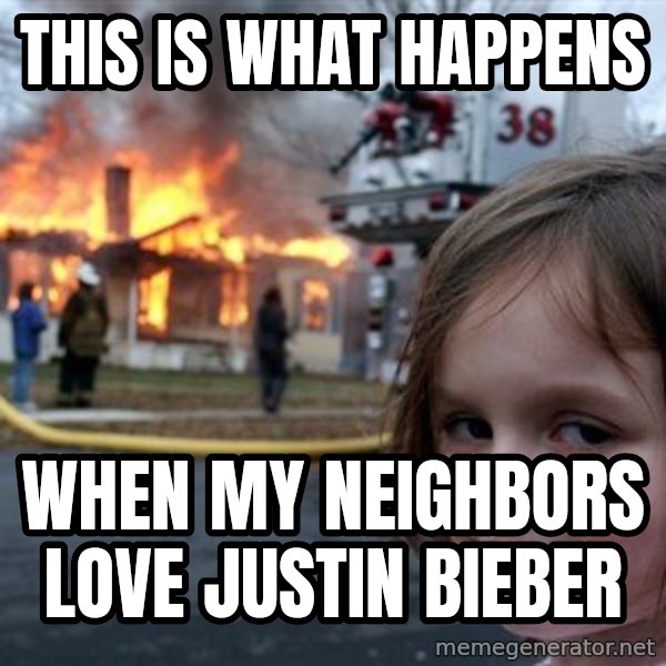 Disaster Girl meme: this is what happens / when my neighbors love justin bieber