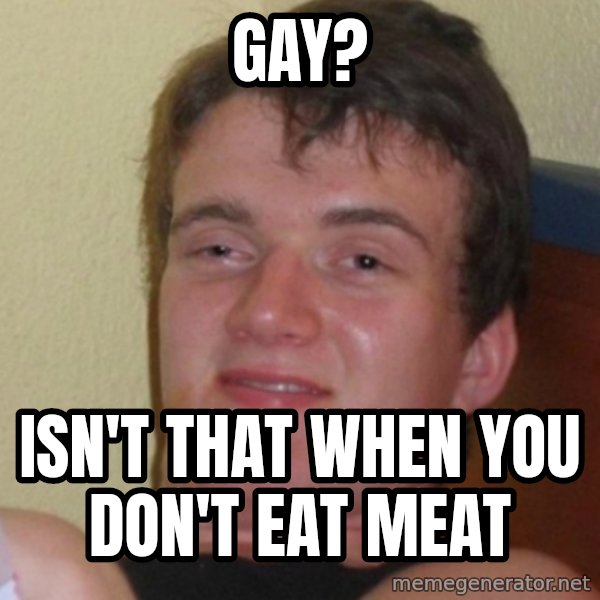 Stoner Stanley meme: Gay? / Isn't that when you don't eat meat
