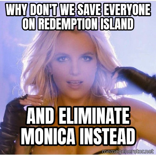 patrick star meme: why don't we save everyone on REDEMPTION island / and eliminate monica instead