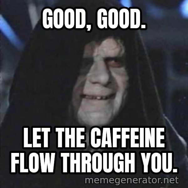 darth sidious mun meme: Good, Good. / Let the Caffeine flow through you.