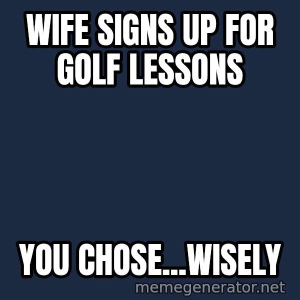 Indiana Jones Knight meme: Wife signs up for golf lessons / you chose...wisely
