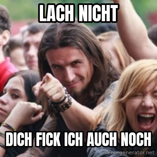 Ridiculously Photogenic Metalhead meme: Lach nicht / Dich fick ich auch noch