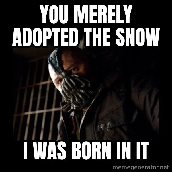 Bane meme: you mereLY ADOPTED THE SNOW / I WAS BORN IN IT