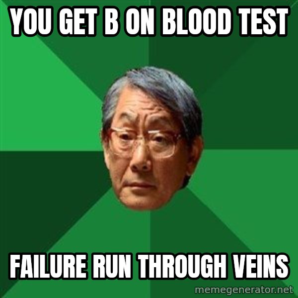 High Expectations Asian Father meme: you get b on blood test / failure run through veins
