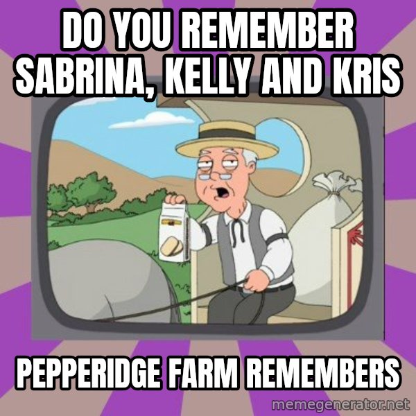 Pepperidge Farm Remembers FG meme: do you remember sabrina, kelly and kris / pepperidge farm remembers