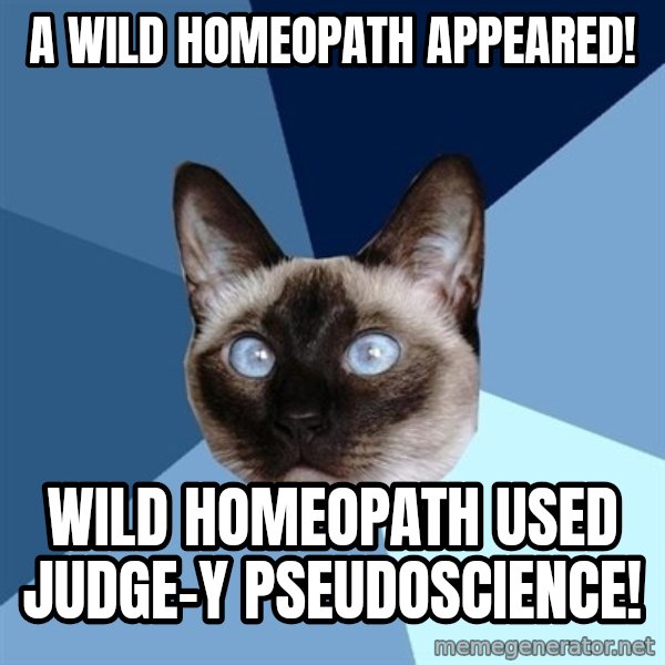 Chronic Illness Cat meme: A wild homeopath appeared! / Wild homeopath used judge-y pseudoscience!