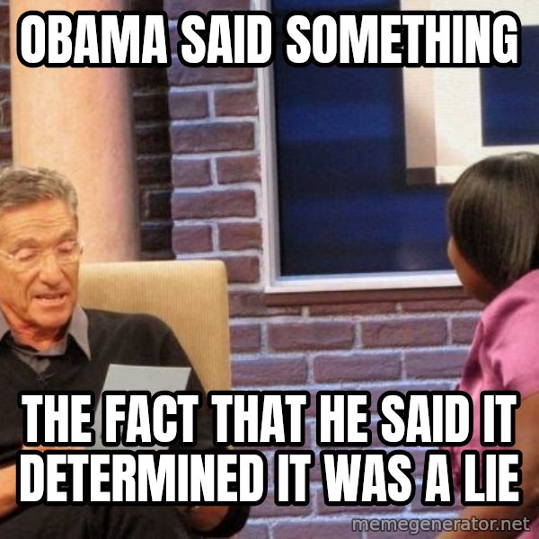 Maury Lie Detector meme: Obama said something / the fact that he said it determined it was a lie