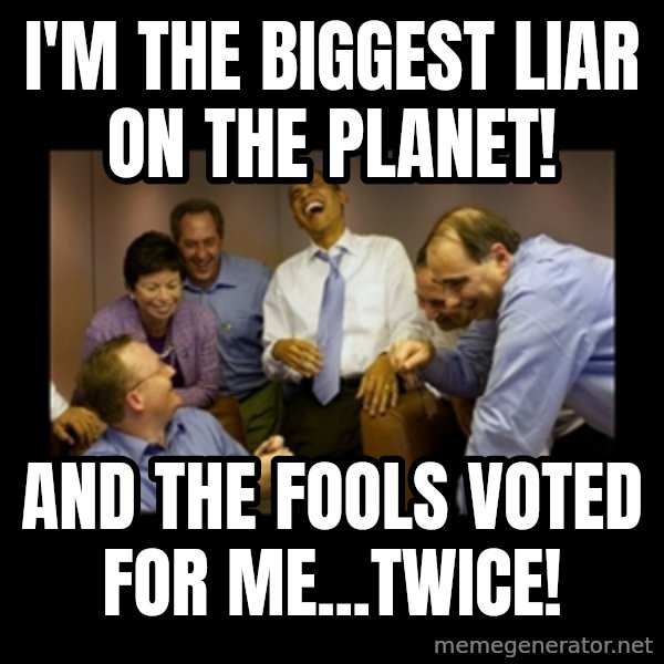 obama laughing  meme: i'm the biggest liar on the planet! / and the fools voted for me...twice!