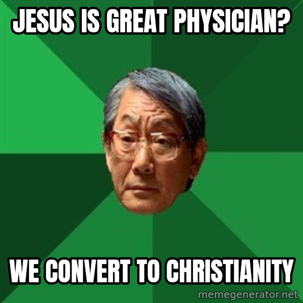 High Expectations Asian Father meme: Jesus is great physician? / We convert to christianity