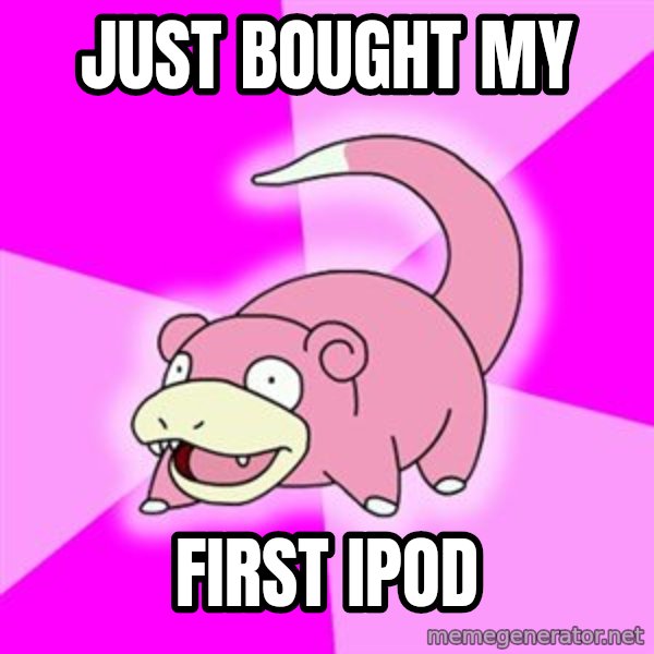 Slowpoke meme: Just bought my / first ipod