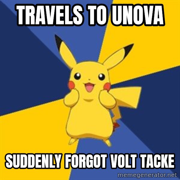 Pokemon Logic  meme: Travels to unova / suddenly forgot volt tacke
