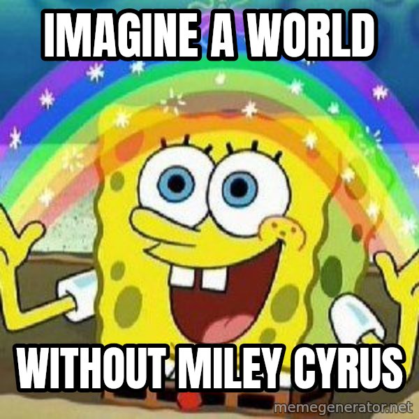 Imagination meme: IMAGINE A WORLD / Without MILEY CYRUS