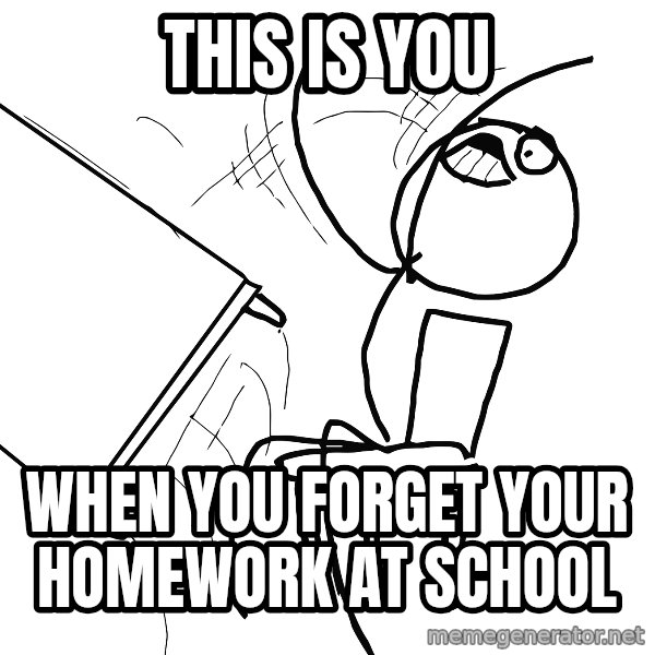 Desk Flip Rage Guy meme: this is you / when you forget your homework at school