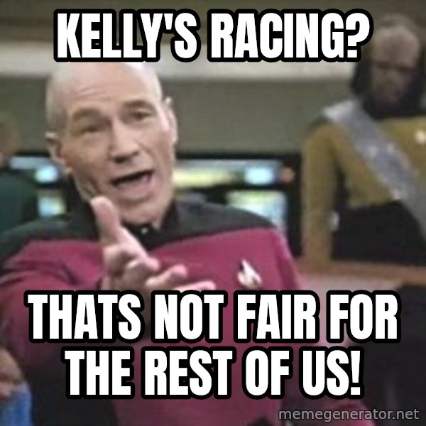Captain Picard meme: Kelly's racing? / THats not fair for the rest of us!