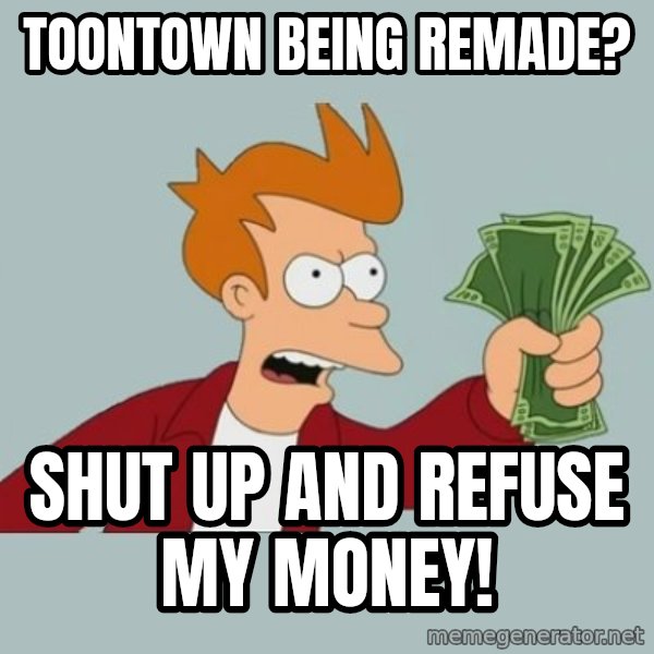 Shut Up And Take My Money Fry meme: Toontown being remade? / shut up and refuse my money!