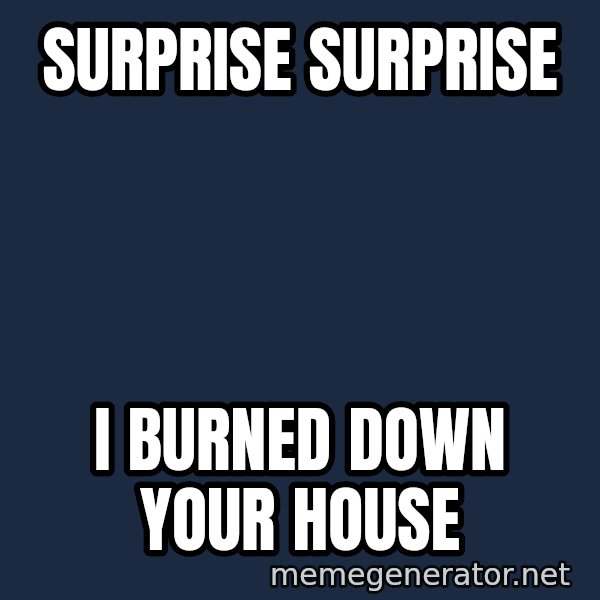 Gomer Pyle meme: surprise surprise / i BUrned Down your house