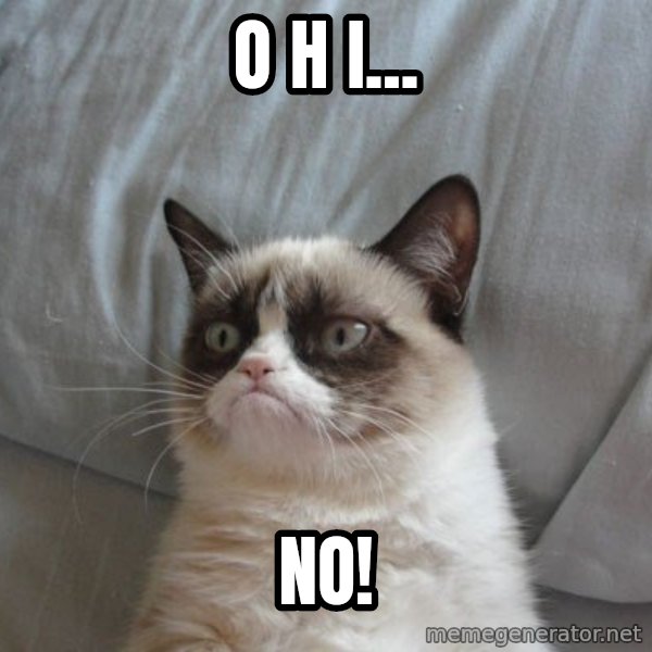 Grumpy cat good meme: O H I... / NO!