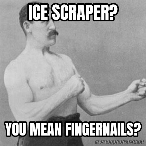 overly manlyman meme: Ice Scraper? / You mean fingernails?