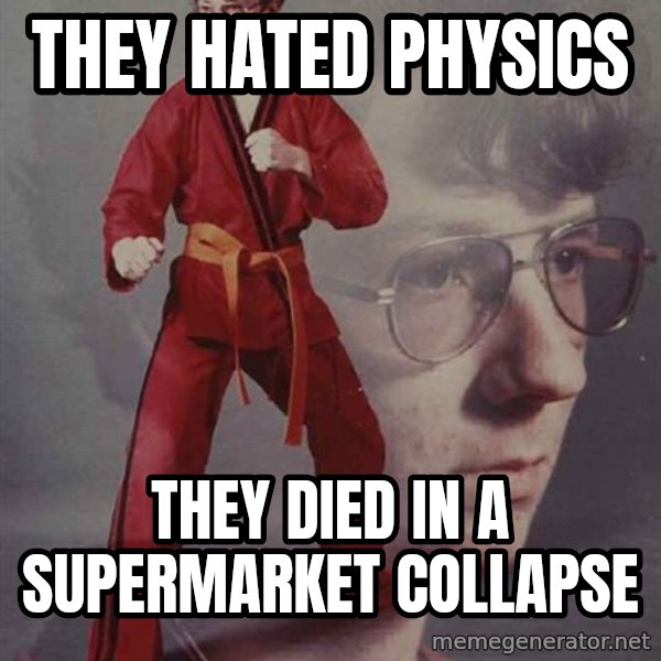 PTSD Karate Kyle meme: they hated physics / they died in a supermarket collapse