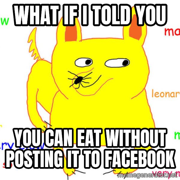 What If I Told You meme: What if i told you / you can eat without posting it to facebook