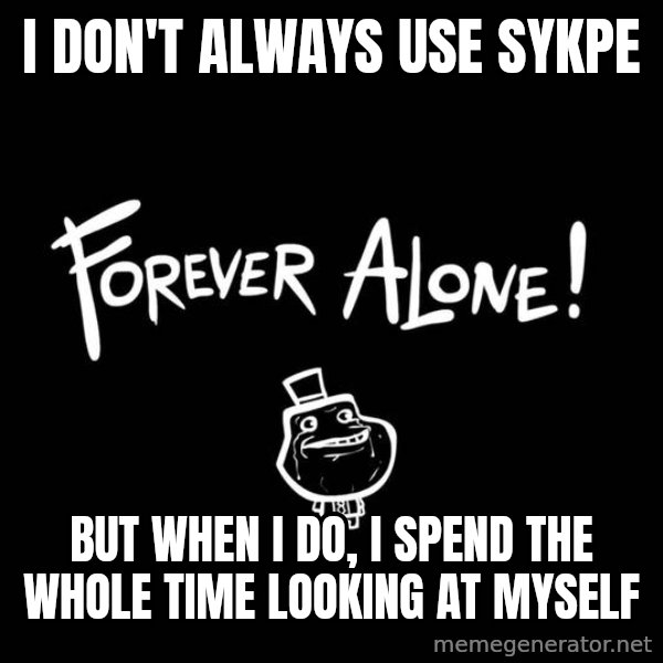 The Most Interesting Man In The World meme: i don't always use sykpe / but when i do, i spend the whole time looking at myself