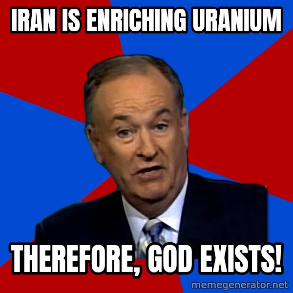 Bill O'Reilly Proves God meme: Iran is enriching uranium / Therefore, god exists!