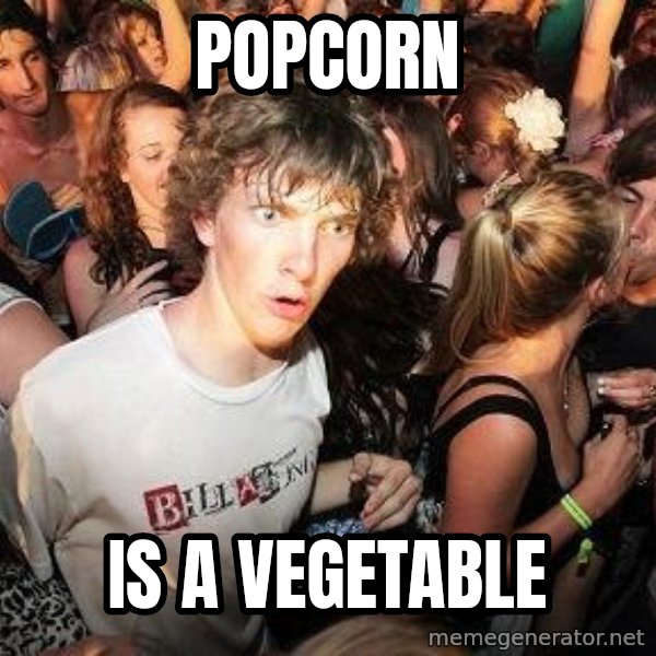 Sudden Realization Ralph meme: POPCORN / IS A VEGETABLE