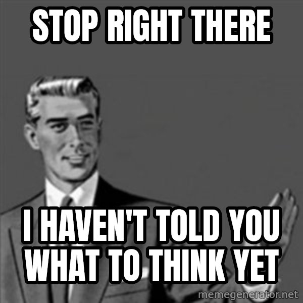 Correction Guy meme: Stop right there / I haven't told you what to think yet