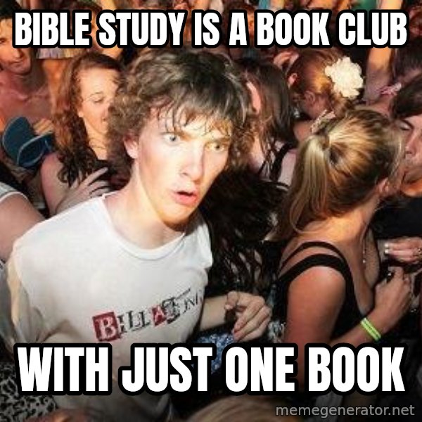 Sudden Realization Ralph meme: bible study is a book club / with just one book